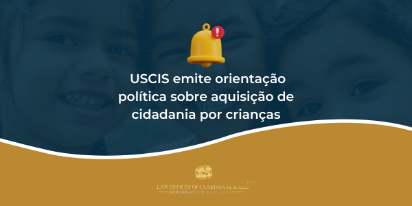 USCIS emite orientação política sobre aquisição de cidadania por crianças