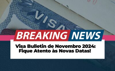 Boletim de Vistos de Novembro de 2024: Datas Cruciais para Solicitantes de Visto nos EUA